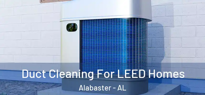  Duct Cleaning For LEED Homes Alabaster - AL