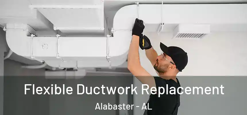 Flexible Ductwork Replacement Alabaster - AL